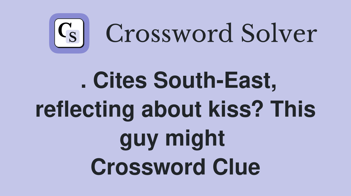 . Cites South-East, reflecting about kiss? This guy might  Crossword Clue