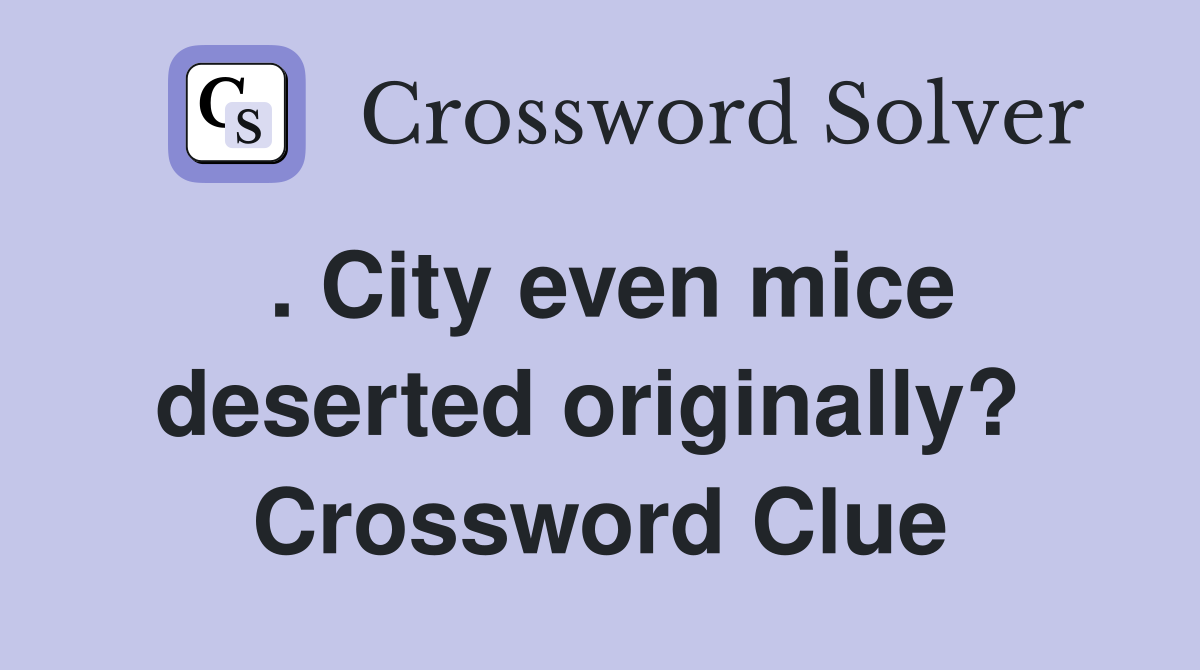 . City even mice deserted originally?  Crossword Clue