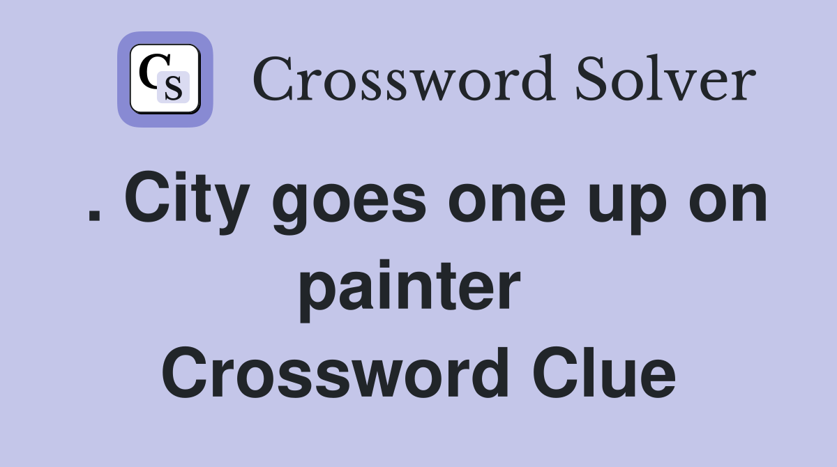 . City goes one up on painter  Crossword Clue
