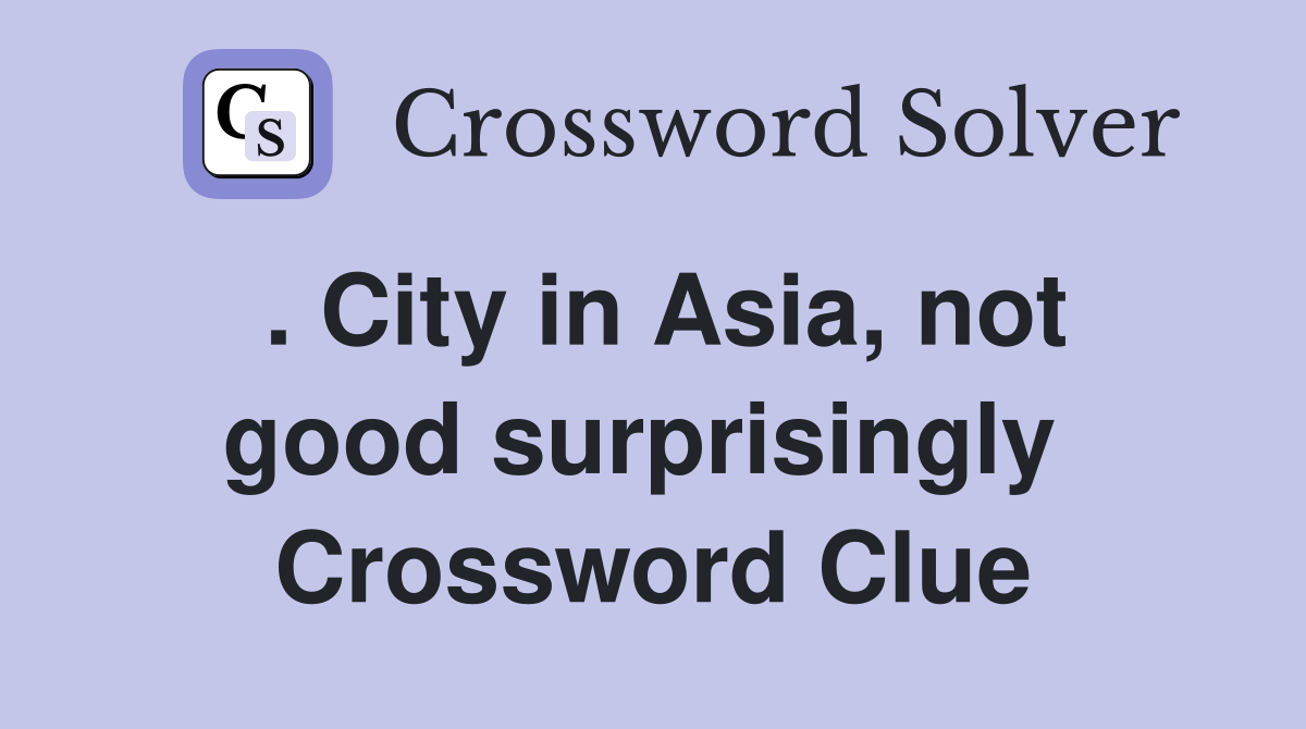 . City in Asia, not good surprisingly  Crossword Clue