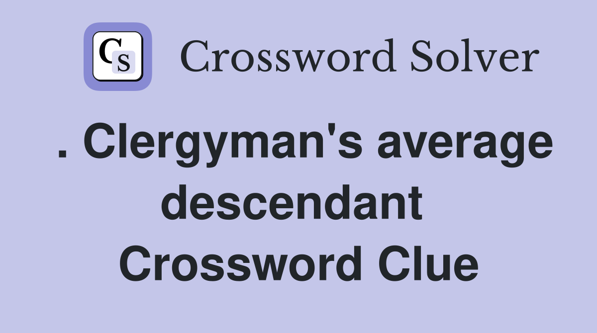 . Clergyman's average descendant  Crossword Clue