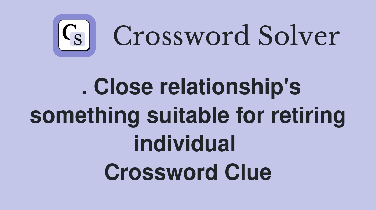 . Close relationship's something suitable for retiring individual  Crossword Clue