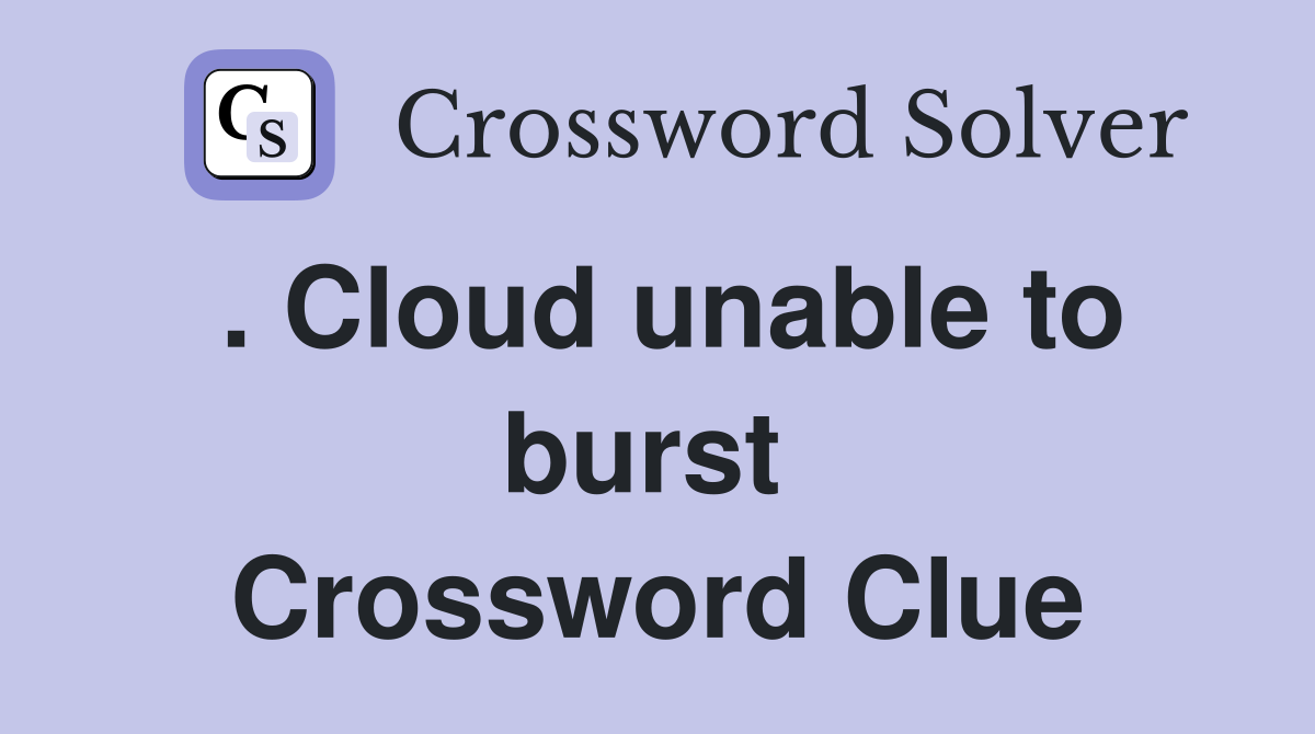 . Cloud unable to burst  Crossword Clue