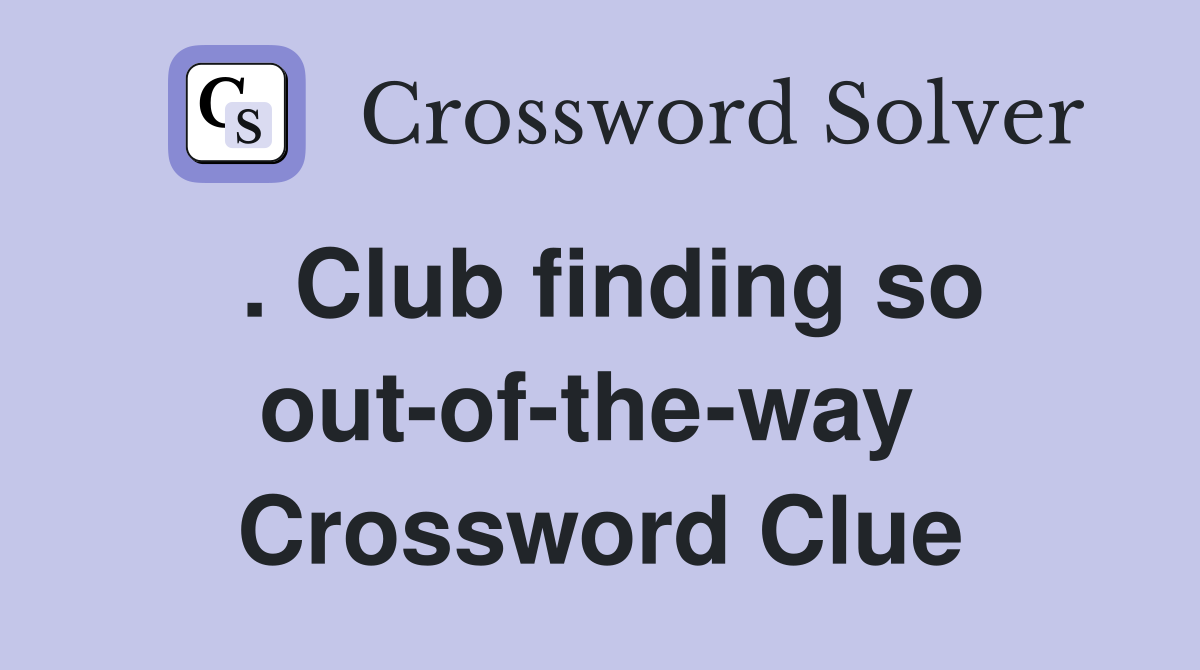 . Club finding so out-of-the-way  Crossword Clue