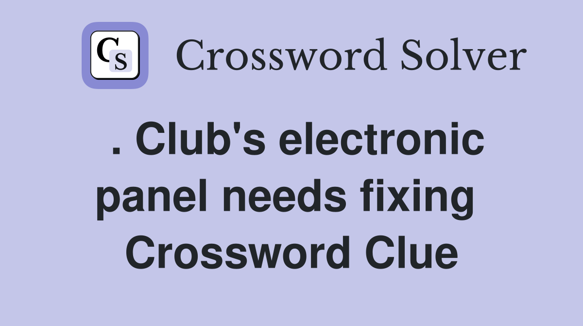 . Club's electronic panel needs fixing  Crossword Clue