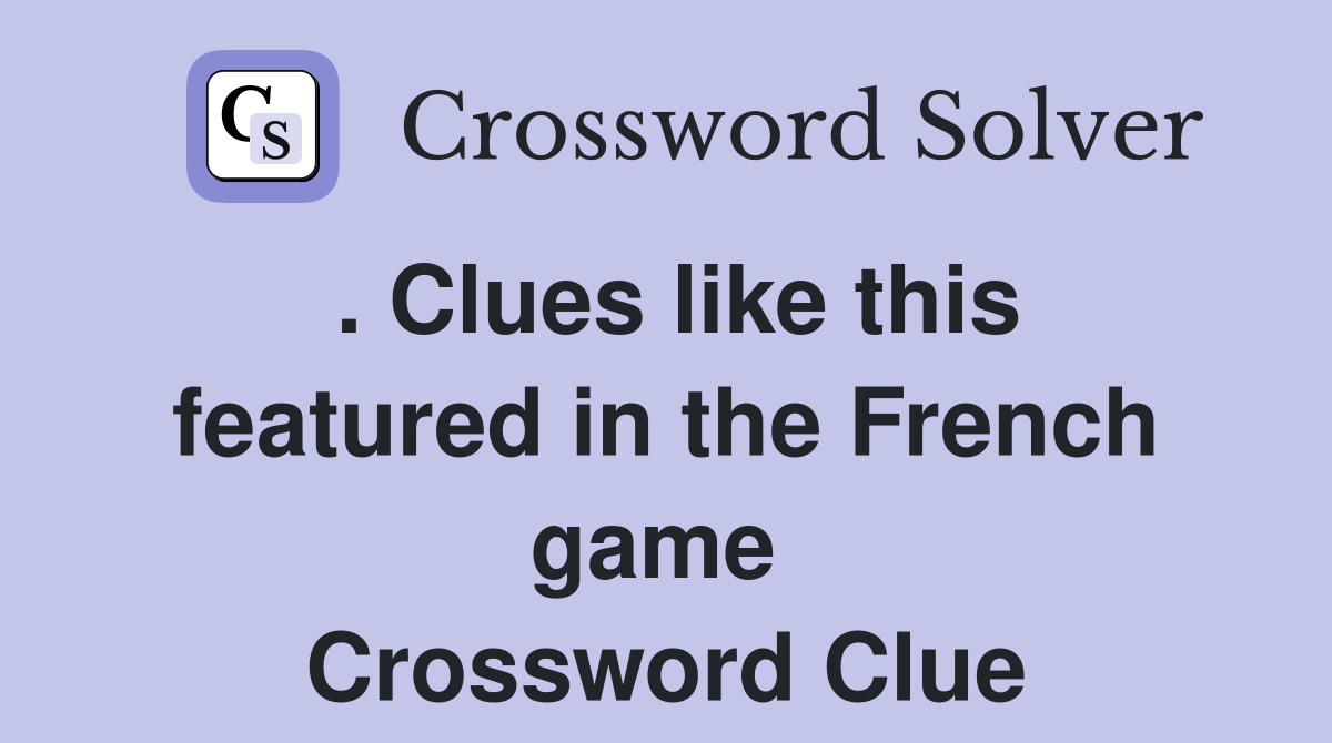 . Clues like this featured in the French game  Crossword Clue