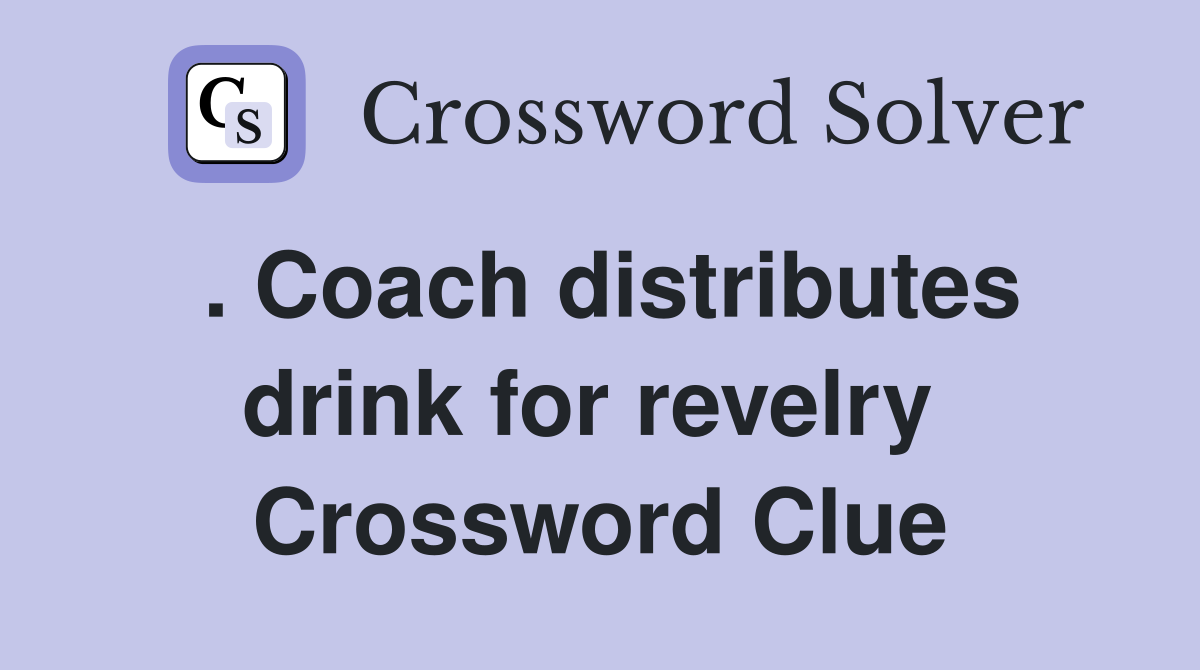 . Coach distributes drink for revelry  Crossword Clue