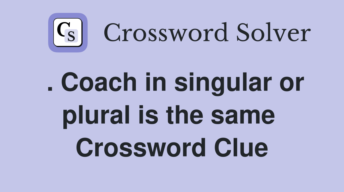 . Coach in singular or plural is the same  Crossword Clue