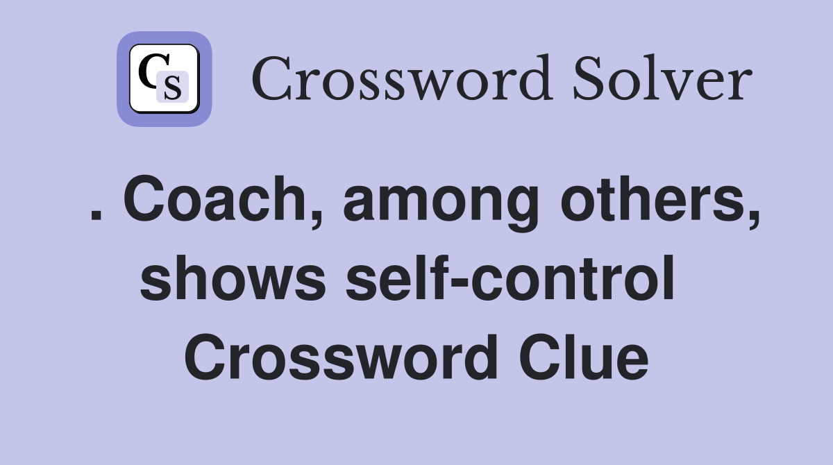 . Coach, among others, shows self-control  Crossword Clue