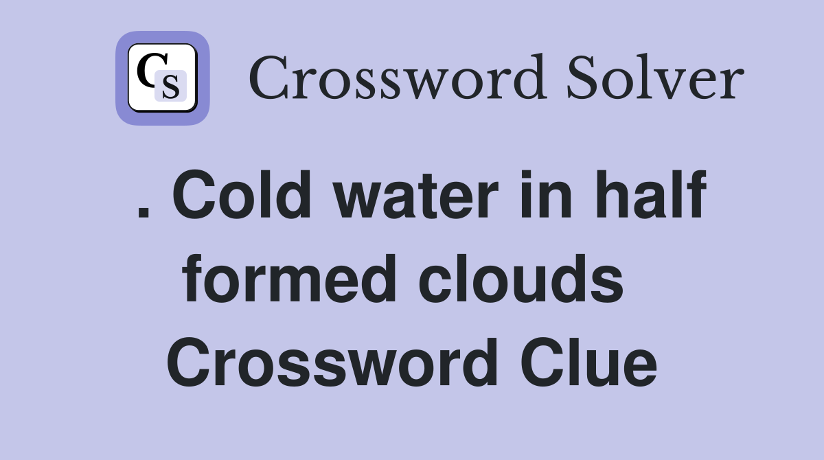 . Cold water in half formed clouds  Crossword Clue