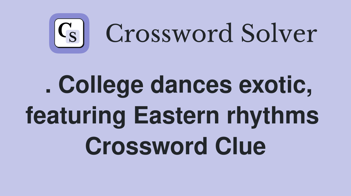 . College dances exotic, featuring Eastern rhythms  Crossword Clue