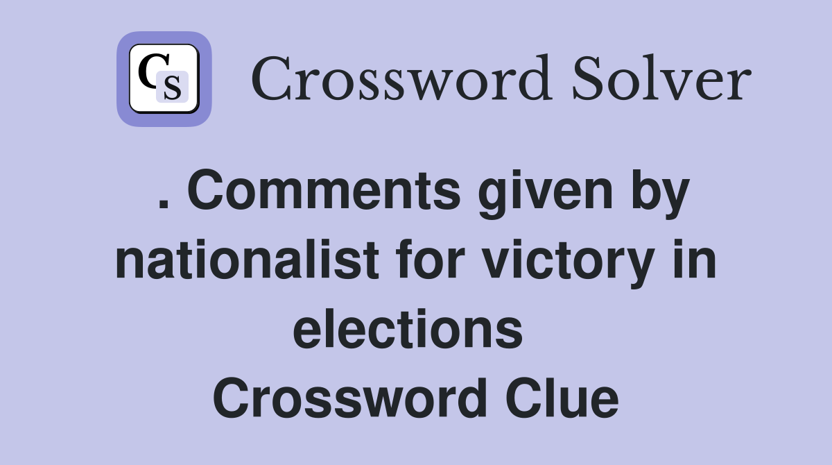 . Comments given by nationalist for victory in elections  Crossword Clue