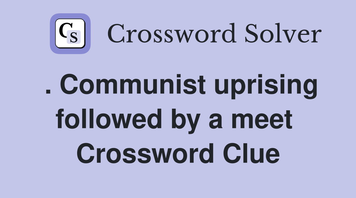 . Communist uprising followed by a meet  Crossword Clue