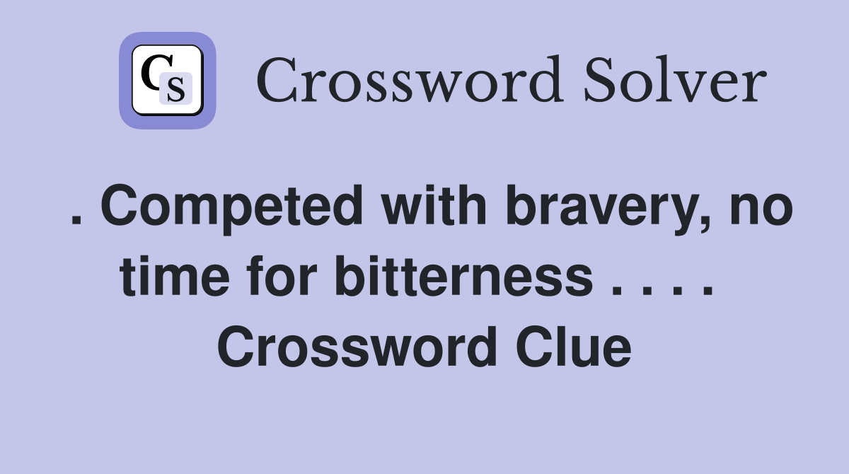 . Competed with bravery, no time for bitterness . . . .  Crossword Clue