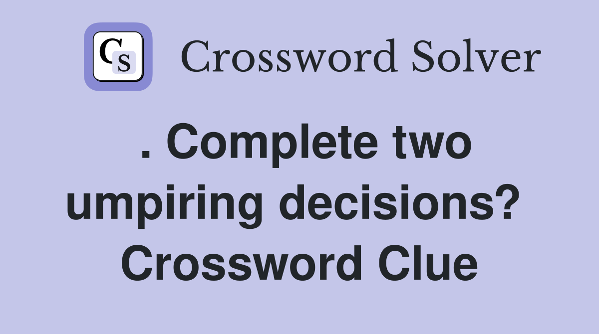. Complete two umpiring decisions?  Crossword Clue