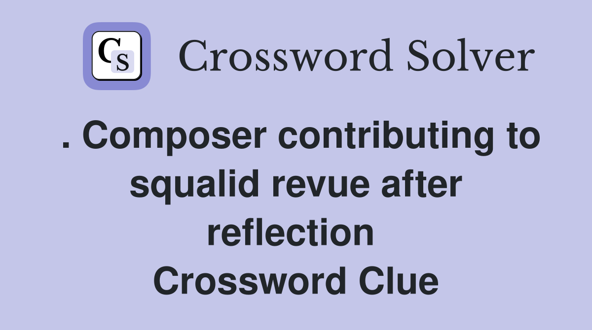 . Composer contributing to squalid revue after reflection  Crossword Clue