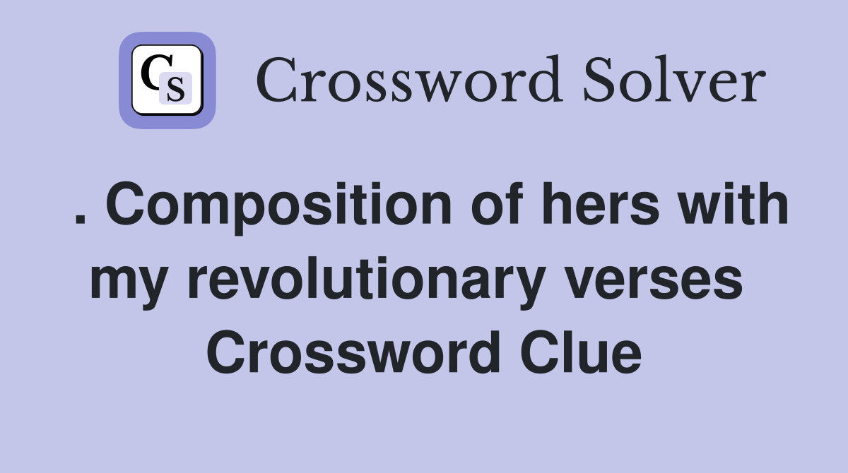 . Composition of hers with my revolutionary verses  Crossword Clue
