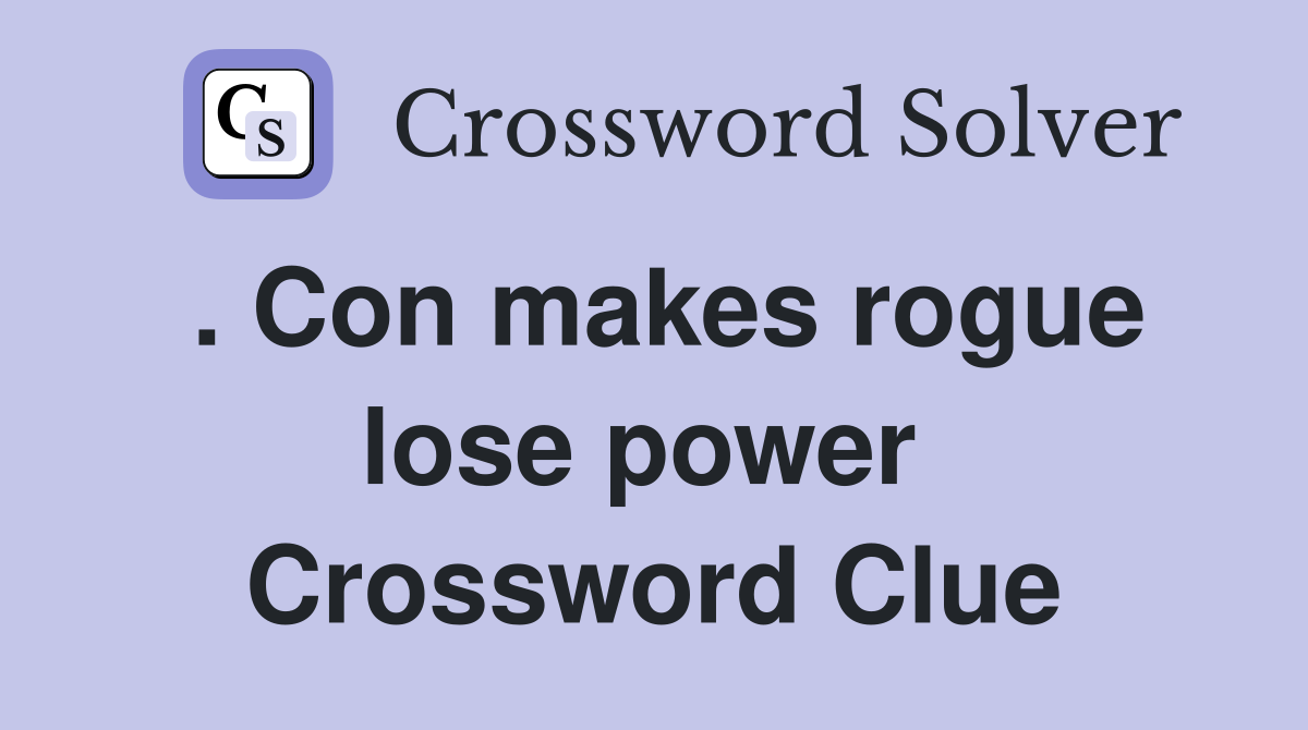 . Con makes rogue lose power  Crossword Clue