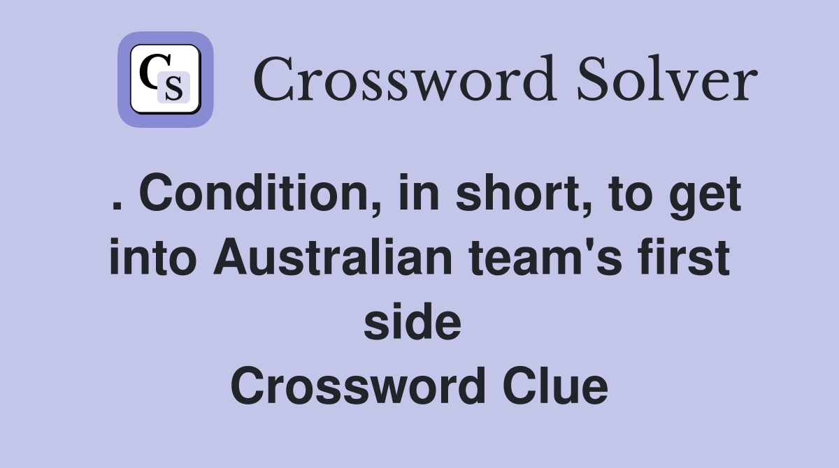 . Condition, in short, to get into Australian team's first side  Crossword Clue