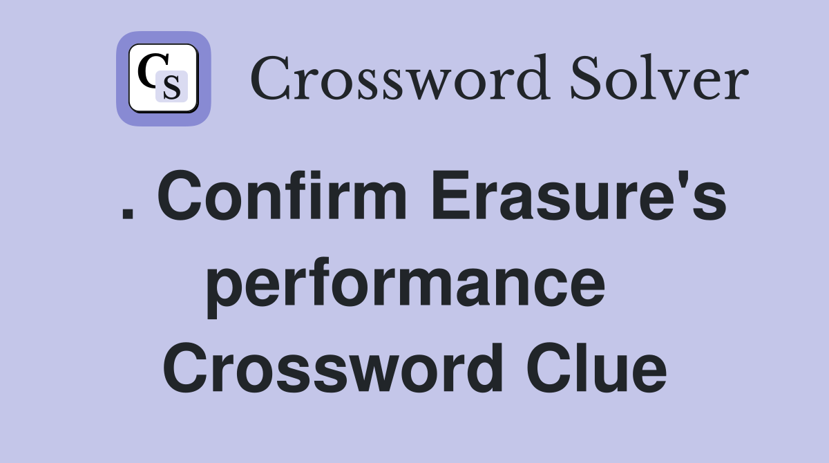 . Confirm Erasure's performance  Crossword Clue
