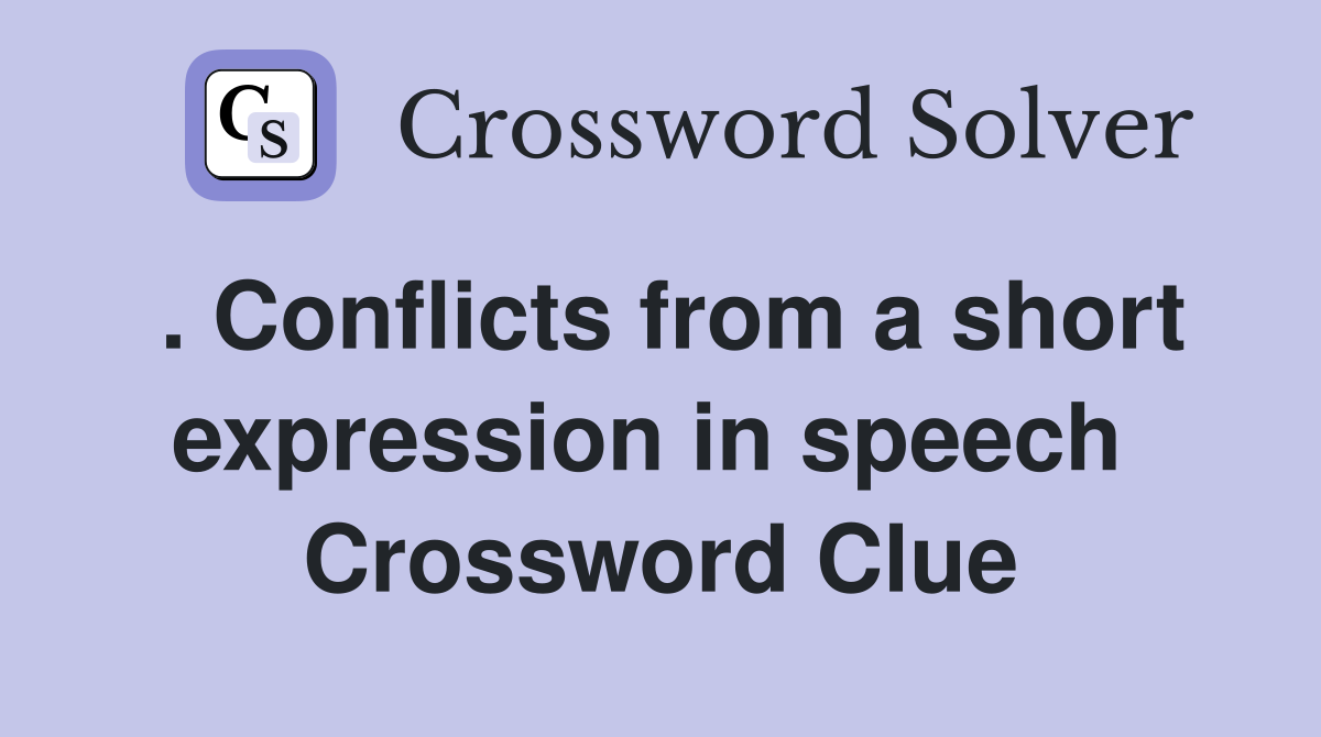 . Conflicts from a short expression in speech  Crossword Clue