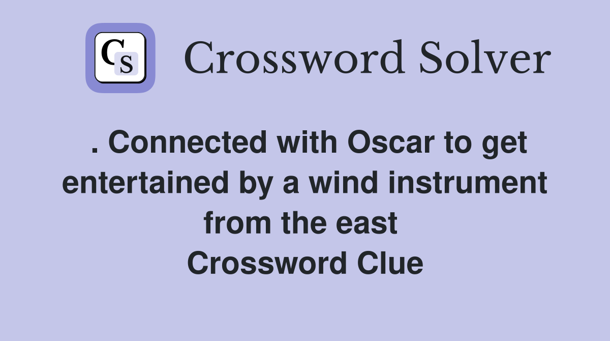 . Connected with Oscar to get entertained by a wind instrument from the east  Crossword Clue