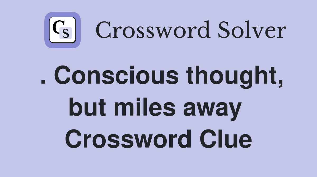 . Conscious thought, but miles away  Crossword Clue