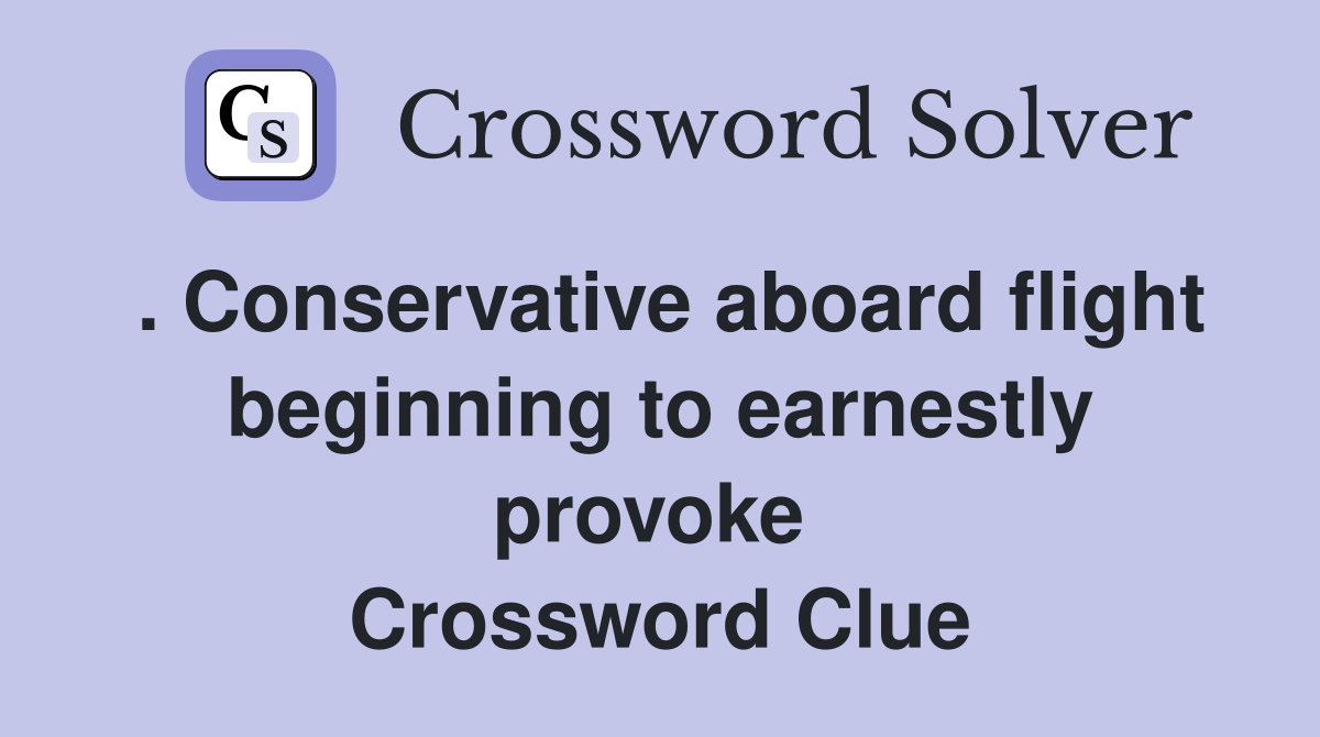 . Conservative aboard flight beginning to earnestly provoke  Crossword Clue