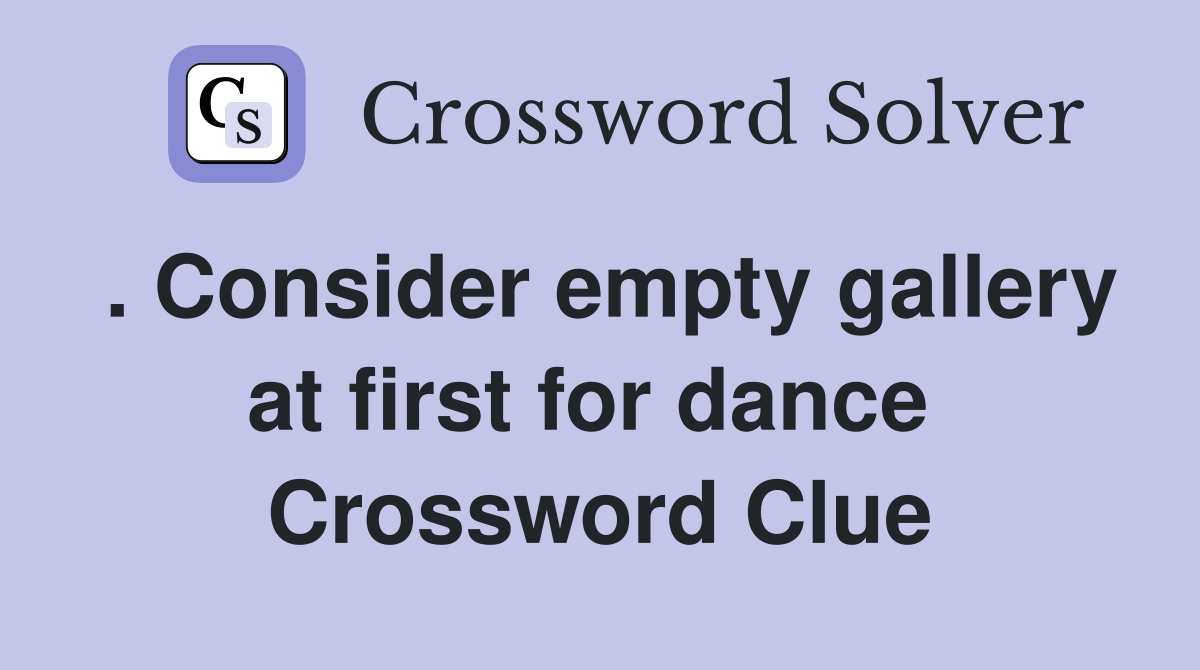. Consider empty gallery at first for dance  Crossword Clue