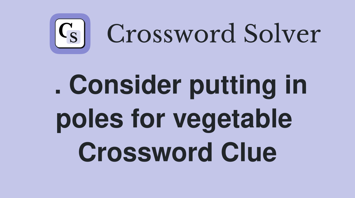 . Consider putting in poles for vegetable  Crossword Clue