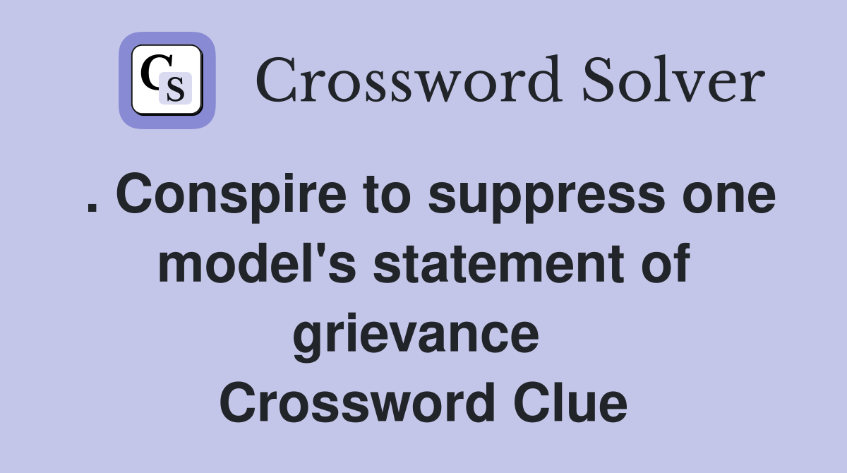 . Conspire to suppress one model's statement of grievance  Crossword Clue