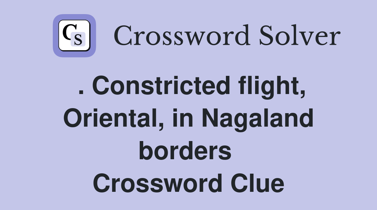 . Constricted flight, Oriental, in Nagaland borders  Crossword Clue