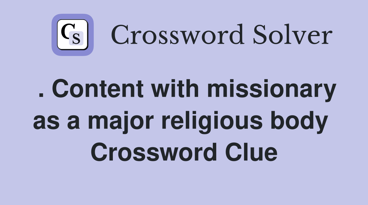 . Content with missionary as a major religious body  Crossword Clue