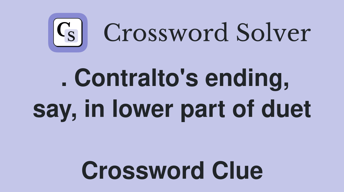 . Contralto's ending, say, in lower part of duet  Crossword Clue