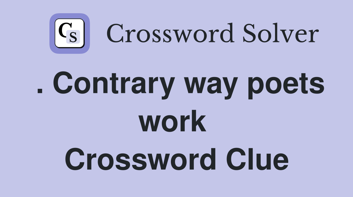 . Contrary way poets work  Crossword Clue