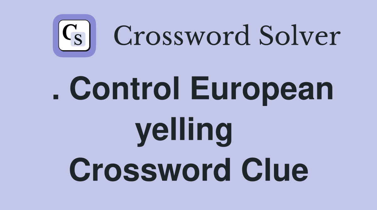 . Control European yelling  Crossword Clue