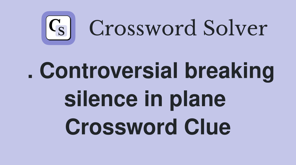 . Controversial breaking silence in plane  Crossword Clue