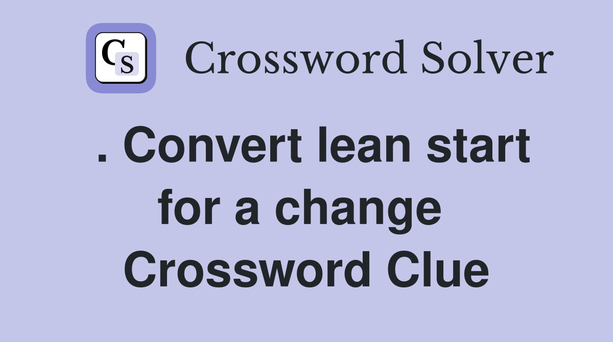 . Convert lean start for a change  Crossword Clue
