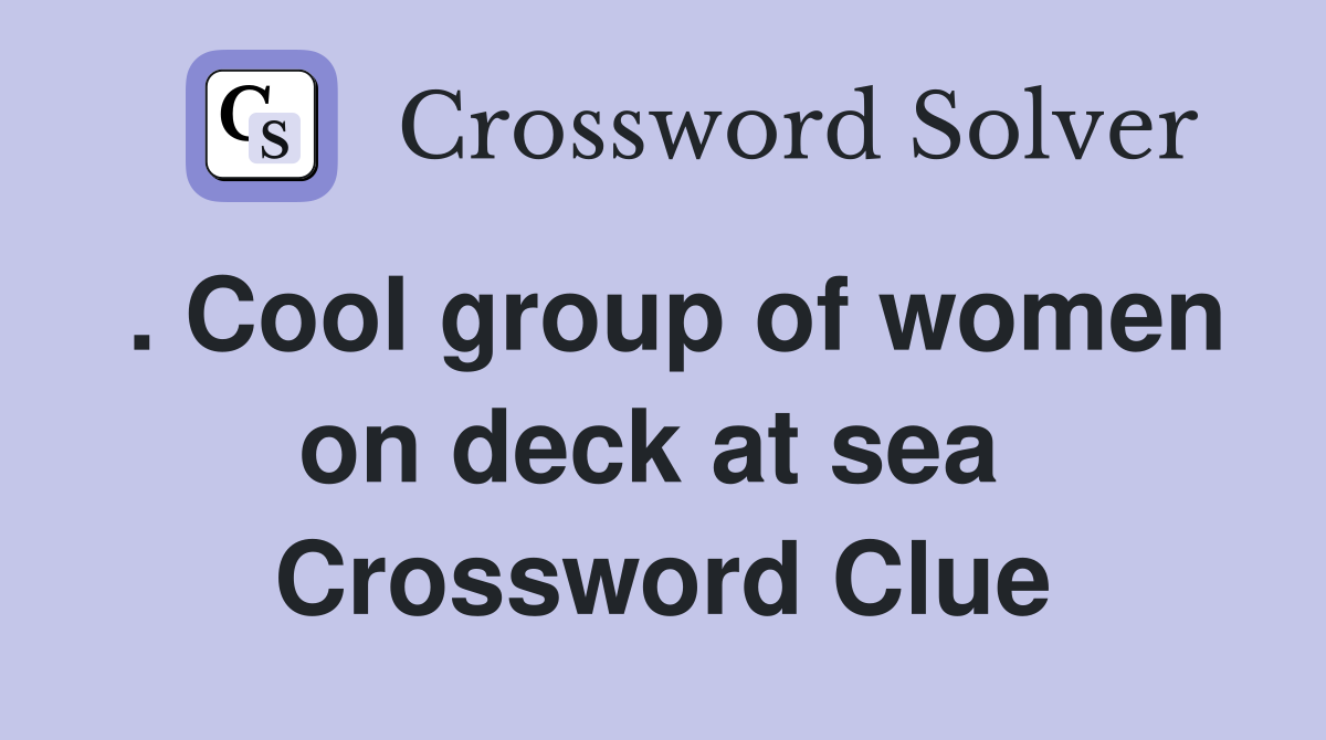 . Cool group of women on deck at sea  Crossword Clue
