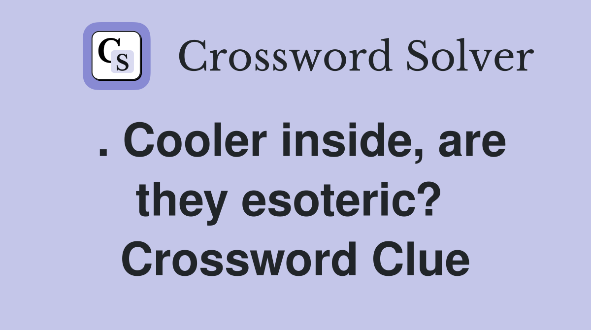 . Cooler inside, are they esoteric?  Crossword Clue
