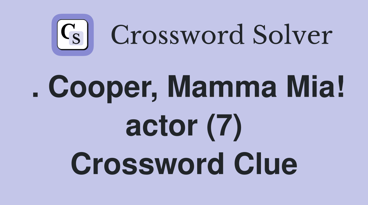 . Cooper, Mamma Mia! actor (7) Crossword Clue