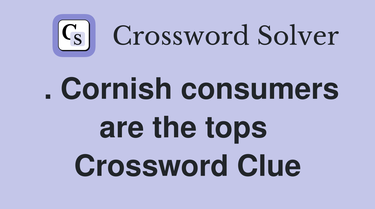 . Cornish consumers are the tops  Crossword Clue