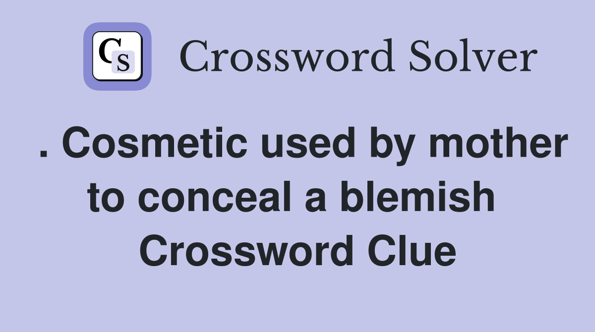 . Cosmetic used by mother to conceal a blemish  Crossword Clue