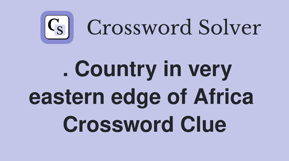 . Country in very eastern edge of Africa  Crossword Clue