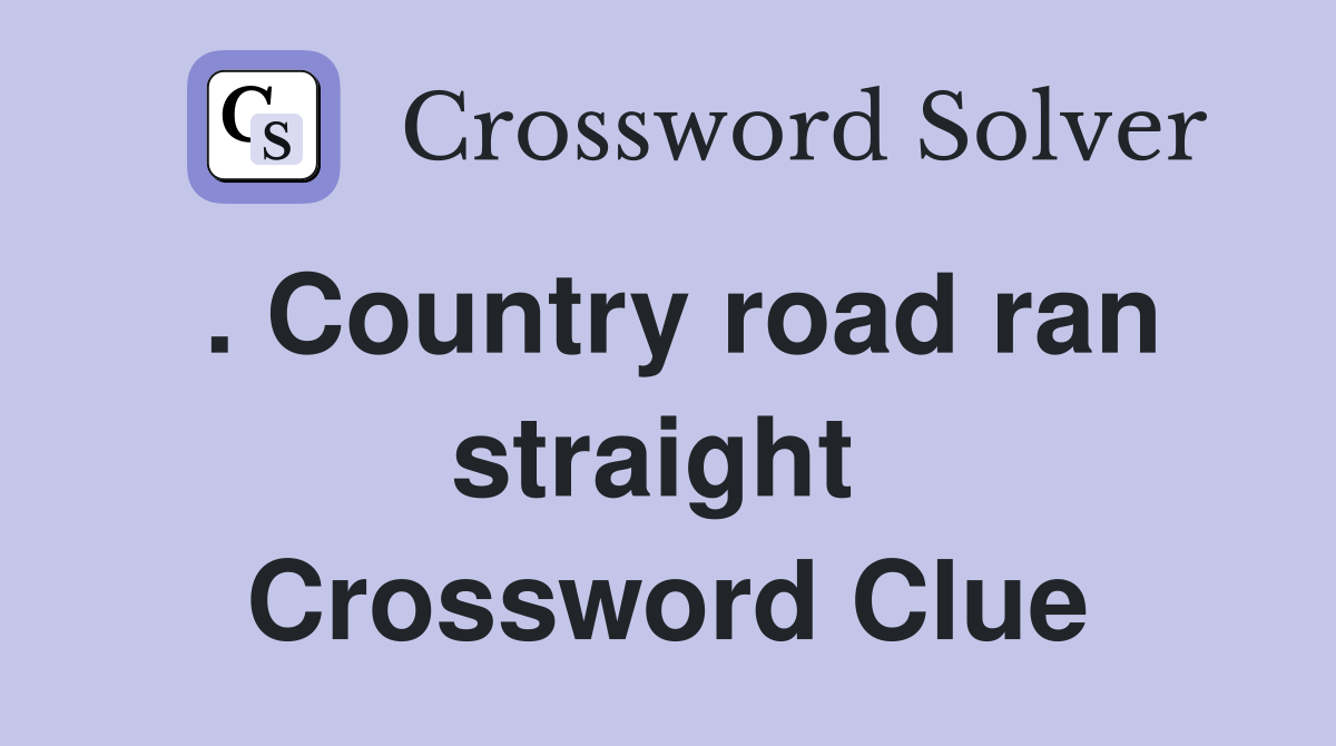 . Country road ran straight  Crossword Clue