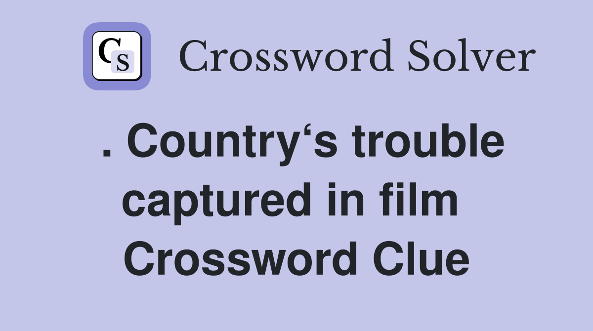 . Country‘s trouble captured in film  Crossword Clue