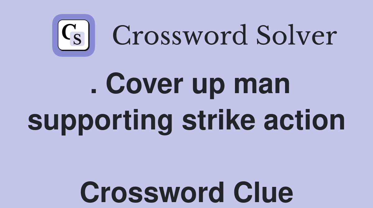 . Cover up man supporting strike action  Crossword Clue
