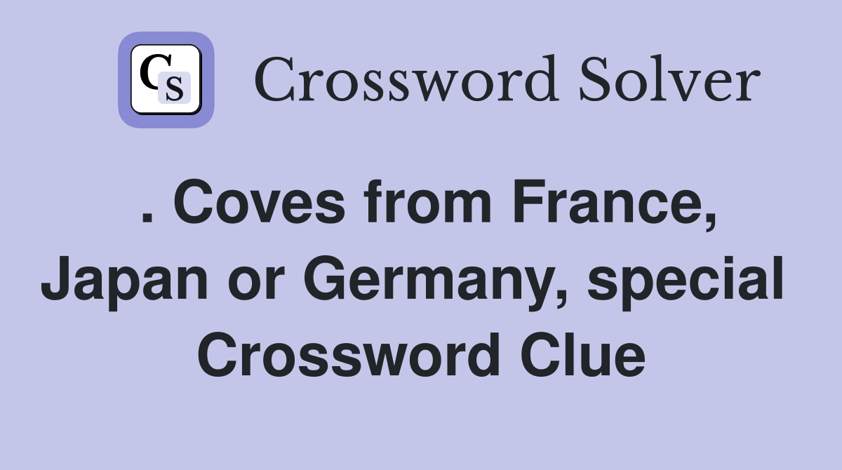 . Coves from France, Japan or Germany, special  Crossword Clue