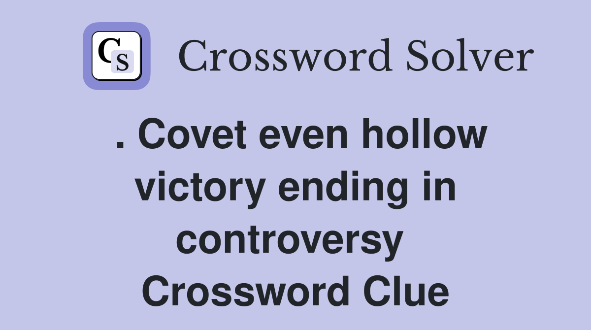. Covet even hollow victory ending in controversy  Crossword Clue