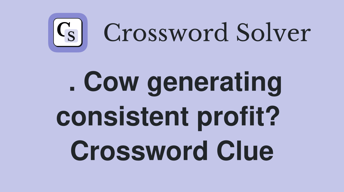 . Cow generating consistent profit?  Crossword Clue